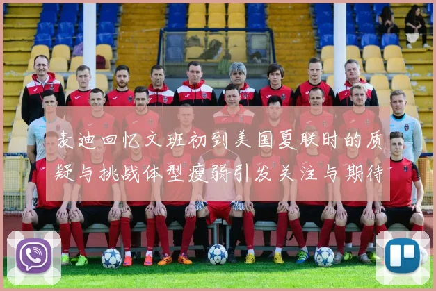 麦迪回忆文班初到美国夏联时的质疑与挑战体型瘦弱引发关注与期待