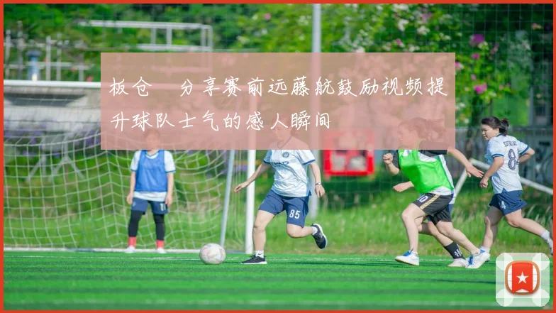 板仓滉分享赛前远藤航鼓励视频提升球队士气的感人瞬间